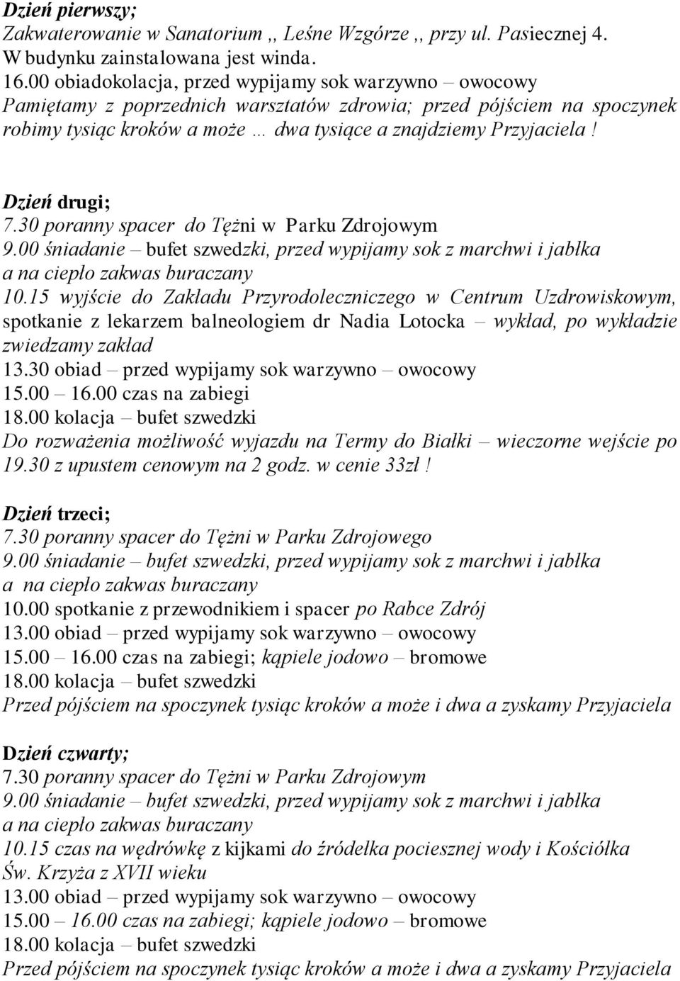 Dzień drugi; 10.15 wyjście do Zakładu Przyrodoleczniczego w Centrum Uzdrowiskowym, spotkanie z lekarzem balneologiem dr Nadia Lotocka wykład, po wykładzie zwiedzamy zakład 15.00 16.