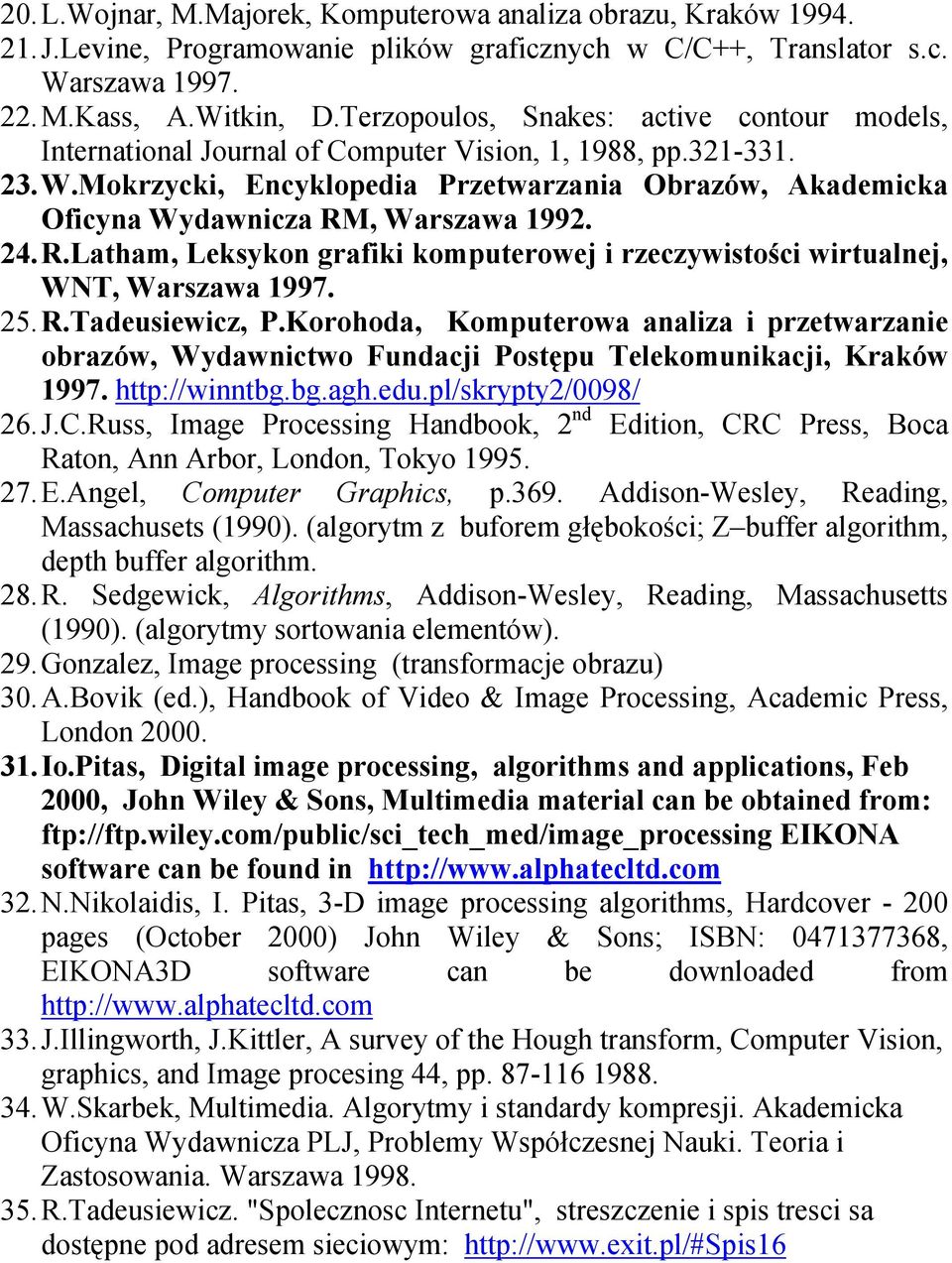 Mokrzycki, Encyklopedia Przetwarzania Obrazów, Akademicka Oficyna Wydawnicza RM, Warszawa 1992. 24. R.Latham, Leksykon grafiki komputerowej i rzeczywistości wirtualnej, WNT, Warszawa 1997. 25. R.Tadeusiewicz, P.