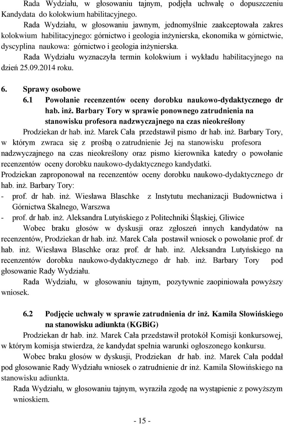 inżynierska. Rada Wydziału wyznaczyła termin kolokwium i wykładu habilitacyjnego na dzień 25.09.2014 roku. 6. Sprawy osobowe 6.1 Powołanie recenzentów oceny dorobku naukowo-dydaktycznego dr hab. inż.