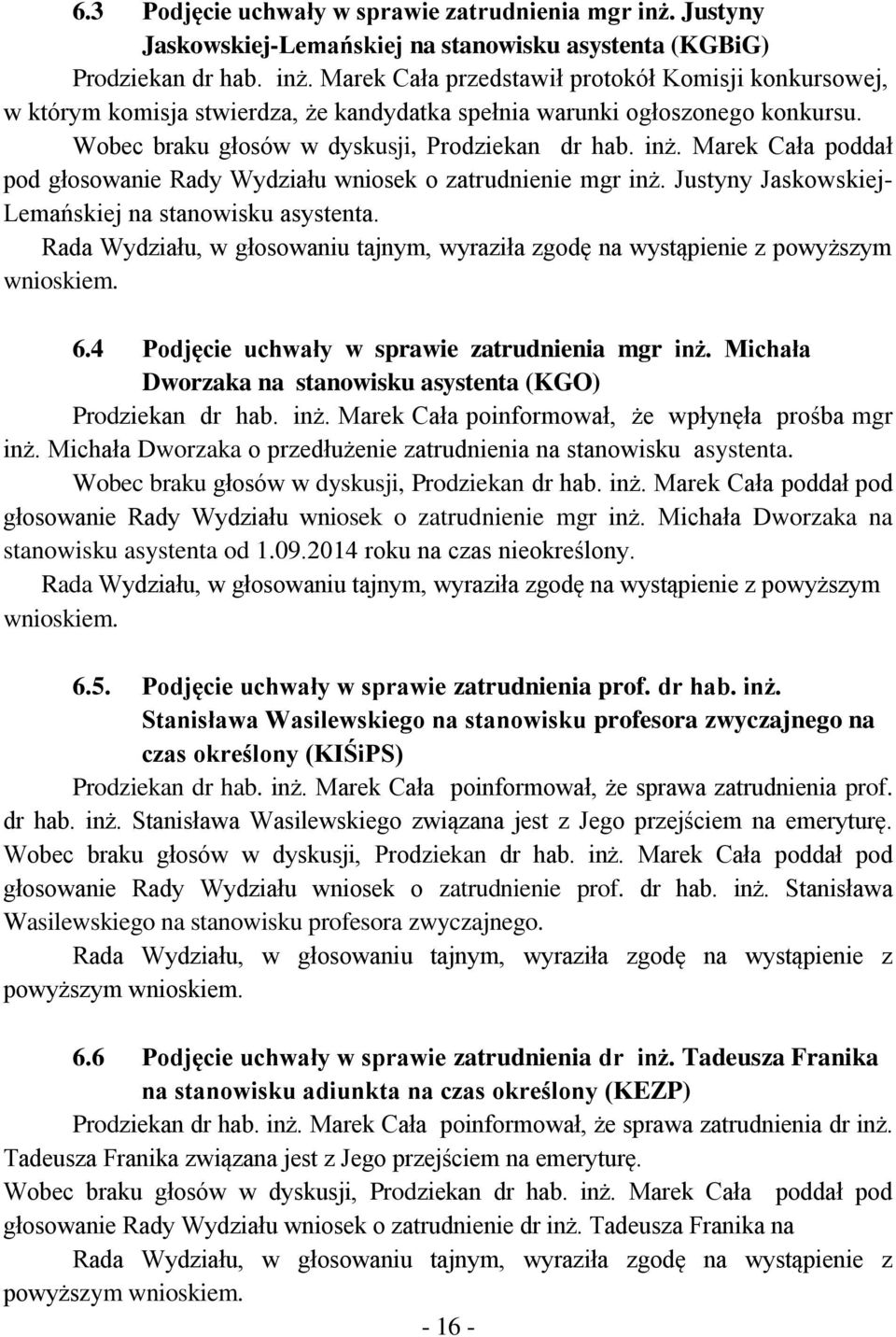 Rada Wydziału, w głosowaniu tajnym, wyraziła zgodę na wystąpienie z powyższym wnioskiem. 6.4 Podjęcie uchwały w sprawie zatrudnienia mgr inż.