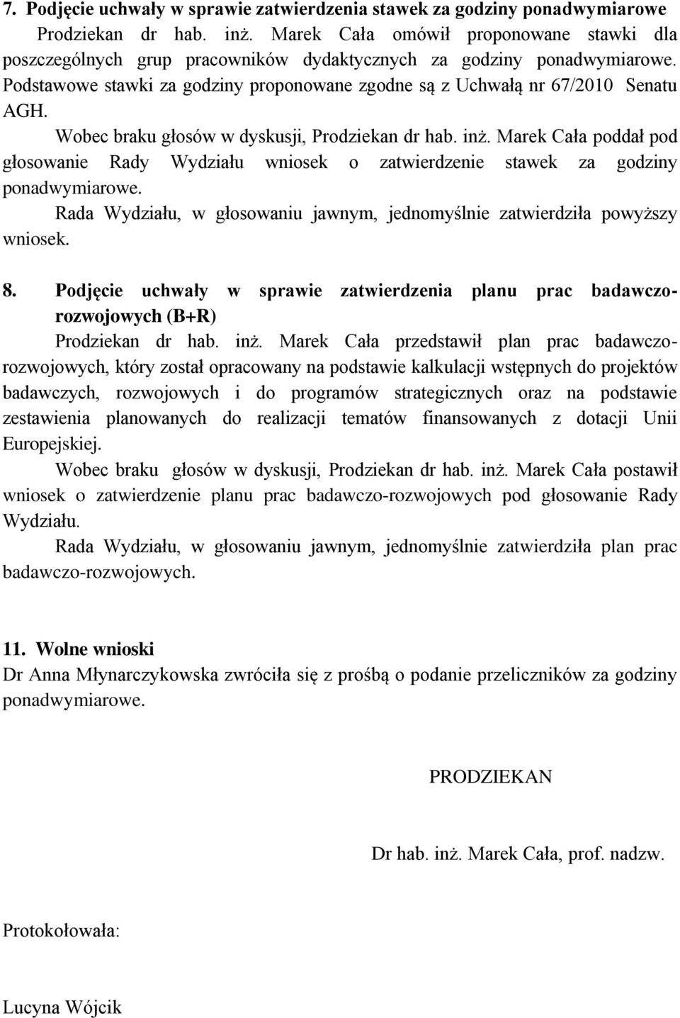 głosowanie Rady Wydziału wniosek o zatwierdzenie stawek za godziny ponadwymiarowe. Rada Wydziału, w głosowaniu jawnym, jednomyślnie zatwierdziła powyższy 8.