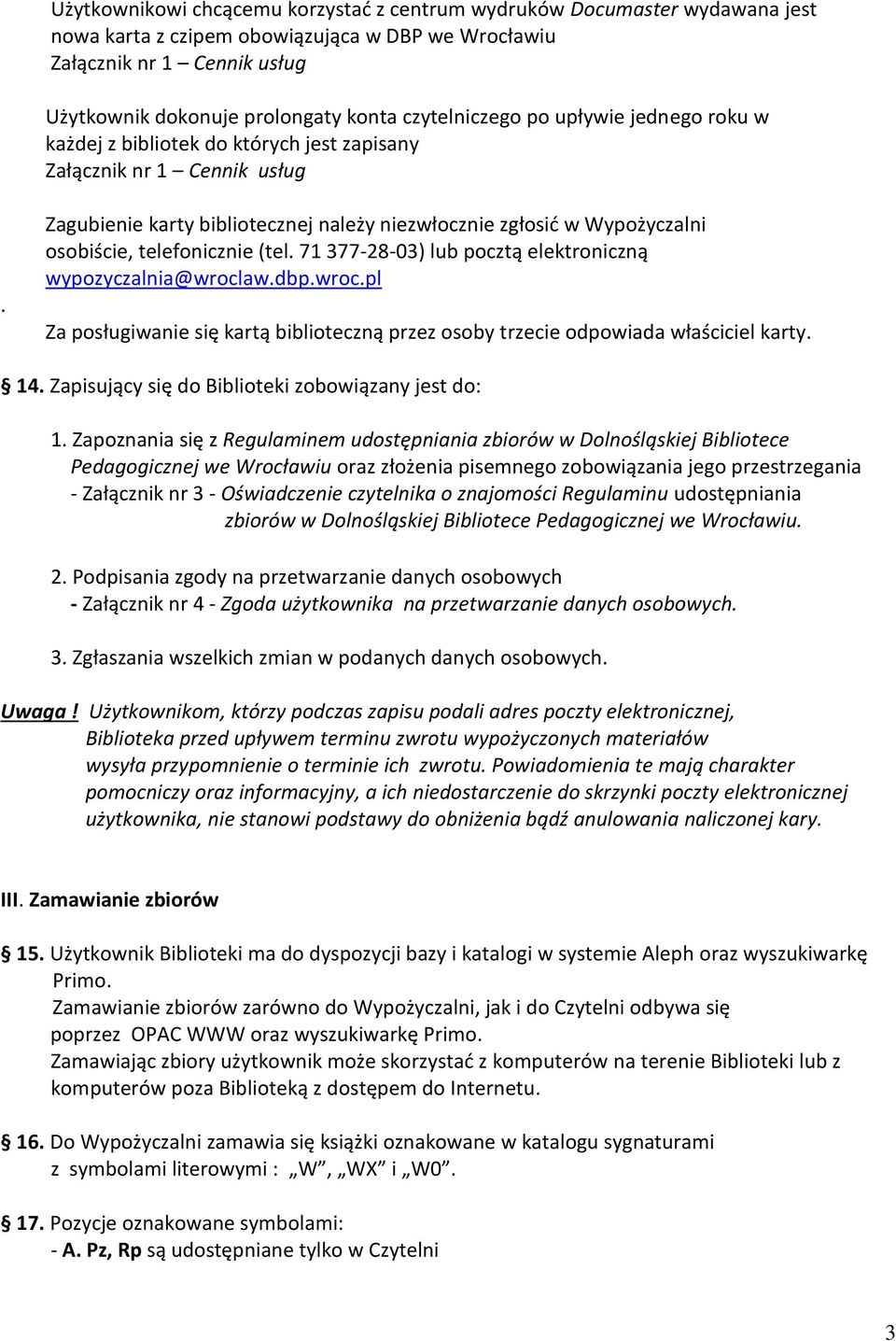 Zagubienie karty bibliotecznej należy niezwłocznie zgłosić w Wypożyczalni osobiście, telefonicznie (tel. 71 377-28-03) lub pocztą elektroniczną wypozyczalnia@wrocl