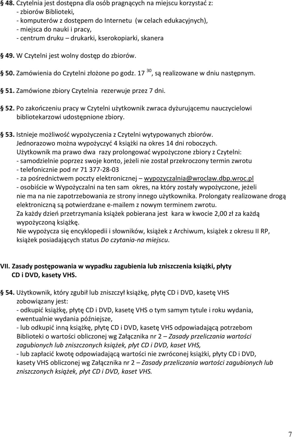 Zamówione zbiory Czytelnia rezerwuje przez 7 dni. 52. Po zakończeniu pracy w Czytelni użytkownik zwraca dyżurującemu nauczycielowi bibliotekarzowi udostępnione zbiory. 53.