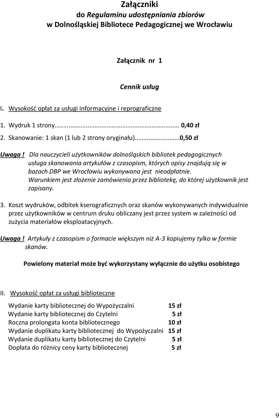 Dla nauczycieli użytkowników dolnośląskich bibliotek pedagogicznych usługa skanowania artykułów z czasopism, których opisy znajdują się w bazach DBP we Wrocławiu wykonywana jest nieodpłatnie.