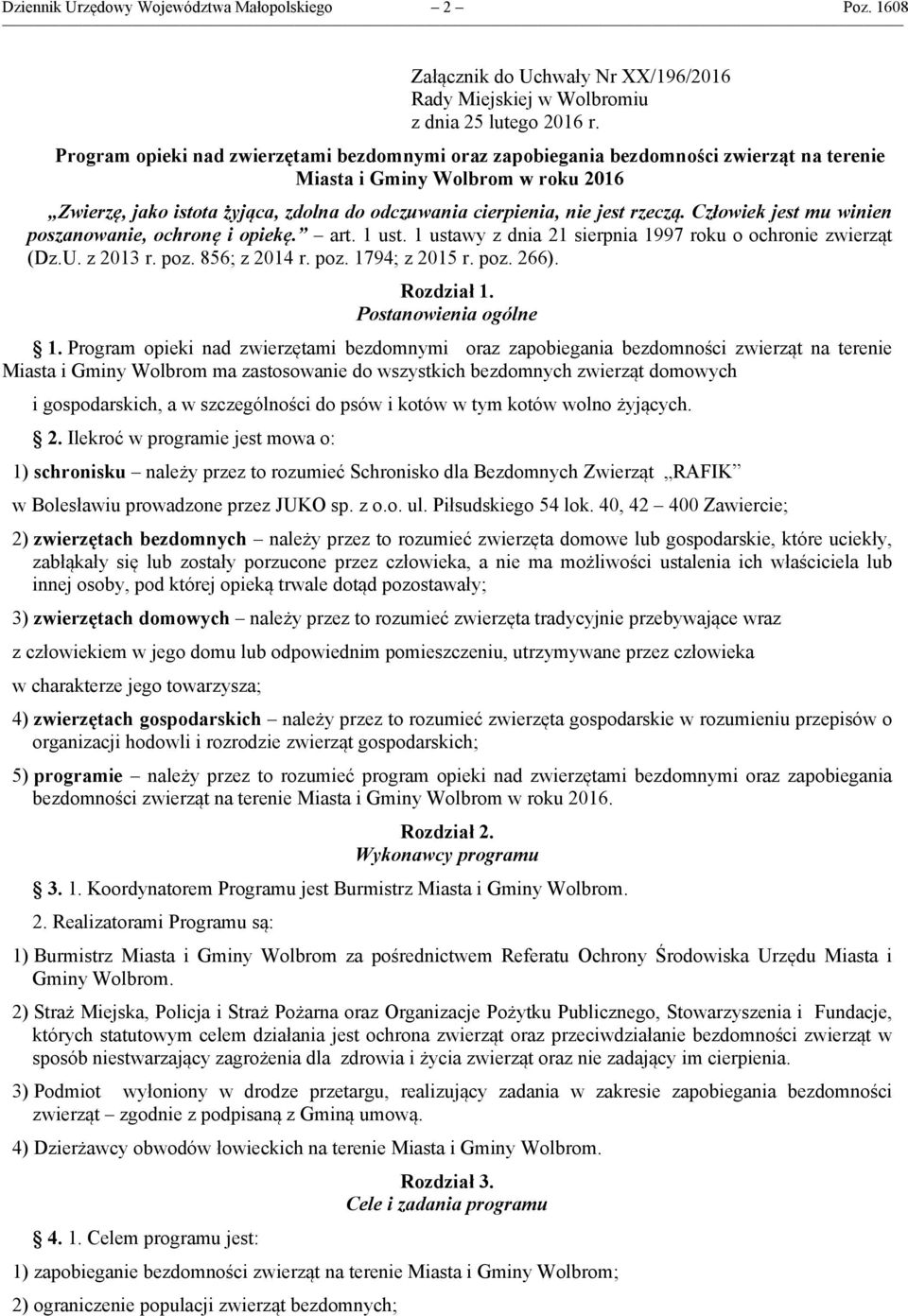 rzeczą. Człowiek jest mu winien poszanowanie, ochronę i opiekę. art. 1 ust. 1 ustawy z dnia 21 sierpnia 1997 roku o ochronie zwierząt (Dz.U. z 2013 r. poz. 856; z 2014 r. poz. 1794; z 2015 r. poz. 266).