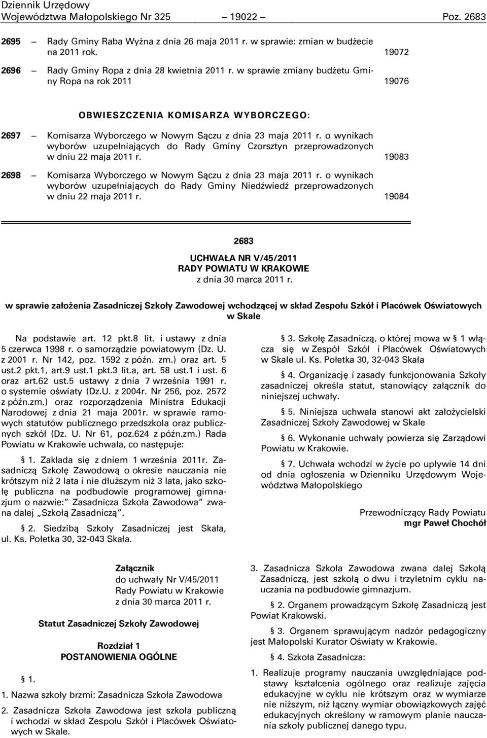 w sprawie zmiany budżetu Gminy Ropa na rok 2011 19076 OBWIESZCZENIA KOMISA RZA WYBORCZEGO: 2697 Komisarza Wyborczego w Nowym Sączu z dnia 23 maja 2011 r.