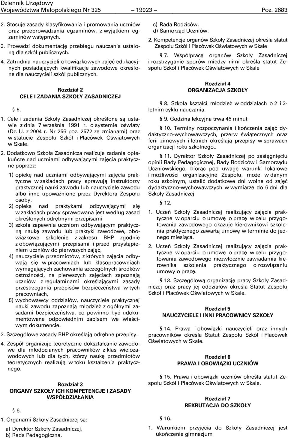 Cele i zadania Szkoły Zasadniczej okreņlone są ustawie z dnia 7 wrzeņnia 1991 r. o systemie oņwiaty (Dz. U. z 2004 r. Nr 256 poz.