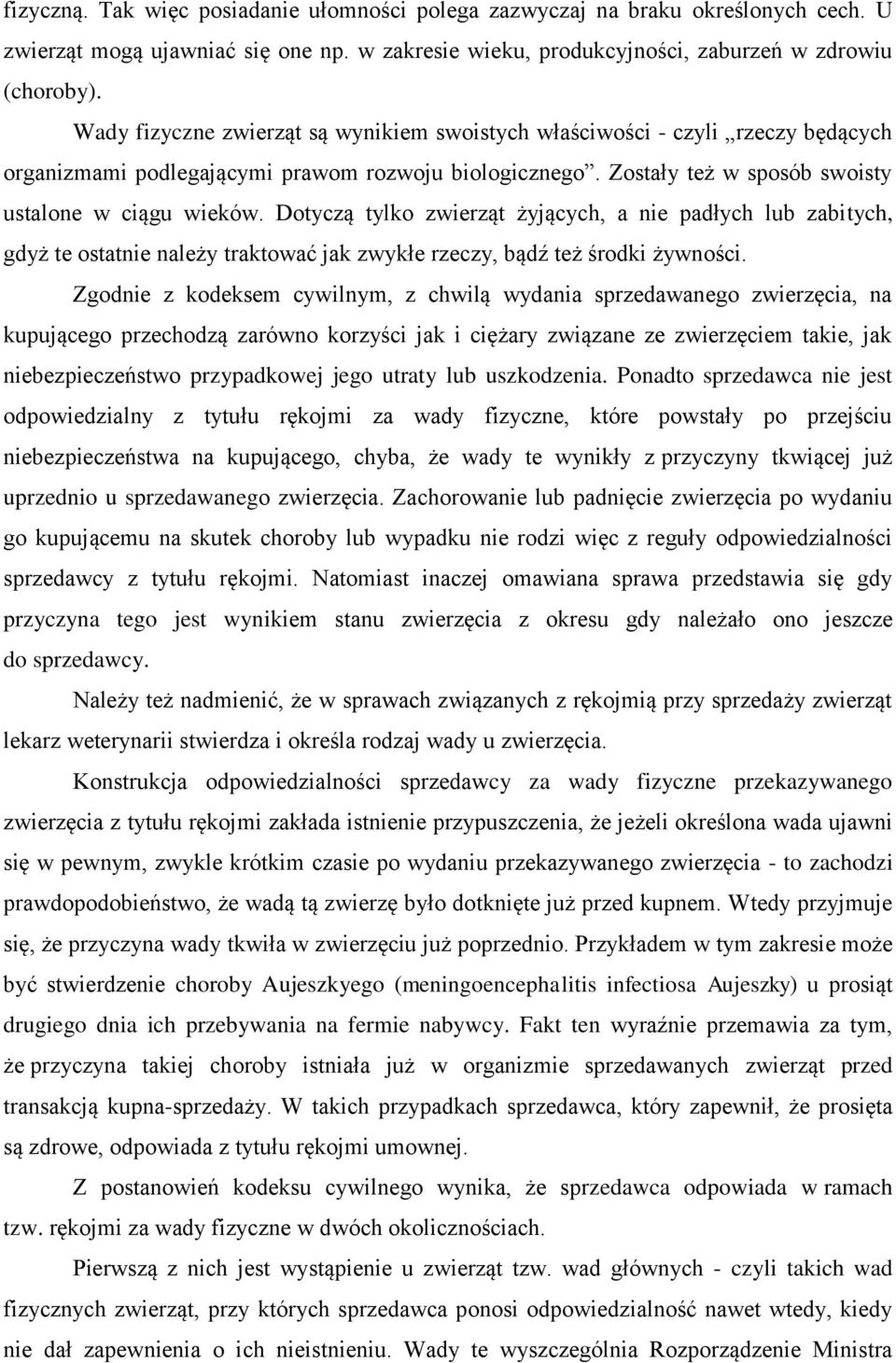 Dotyczą tylko zwierząt żyjących, a nie padłych lub zabitych, gdyż te ostatnie należy traktować jak zwykłe rzeczy, bądź też środki żywności.