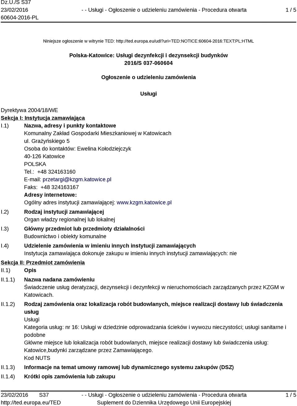 zamawiająca I.1) Nazwa, adresy i punkty kontaktowe Komunalny Zakład Gospodarki Mieszkaniowej w Katowicach ul. Grażyńskiego 5 Osoba do kontaktów: Ewelina Kołodziejczyk 40-126 Katowice Tel.