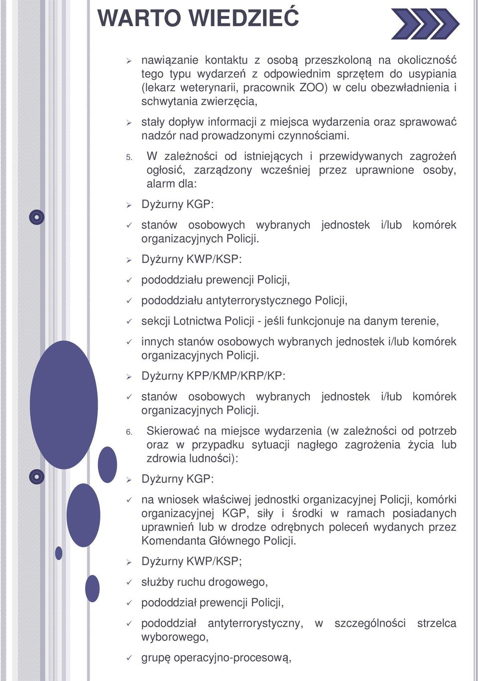 W zależności od istniejących i przewidywanych zagrożeń ogłosić, zarządzony wcześniej przez uprawnione osoby, alarm dla: stanów osobowych wybranych jednostek i/lub komórek organizacyjnych Policji.