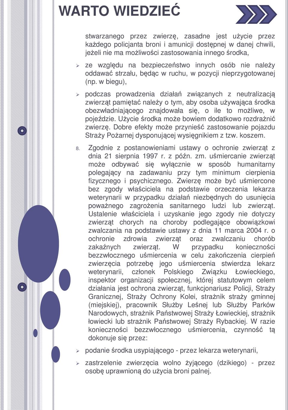 w biegu), podczas prowadzenia działań związanych z neutralizacją zwierząt pamiętać należy o tym, aby osoba używająca środka obezwładniającego znajdowała się, o ile to możliwe, w pojeździe.