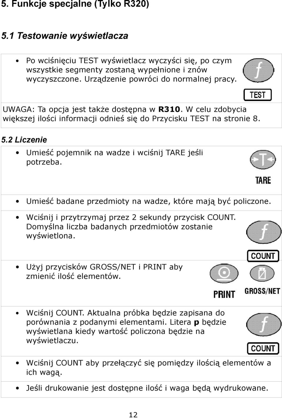 2 Liczenie Umieść pojemnik na wadze i wciśnij TARE jeśli potrzeba. Umieść badane przedmioty na wadze, które mają być policzone. Wciśnij i przytrzymaj przez 2 sekundy przycisk COUNT.