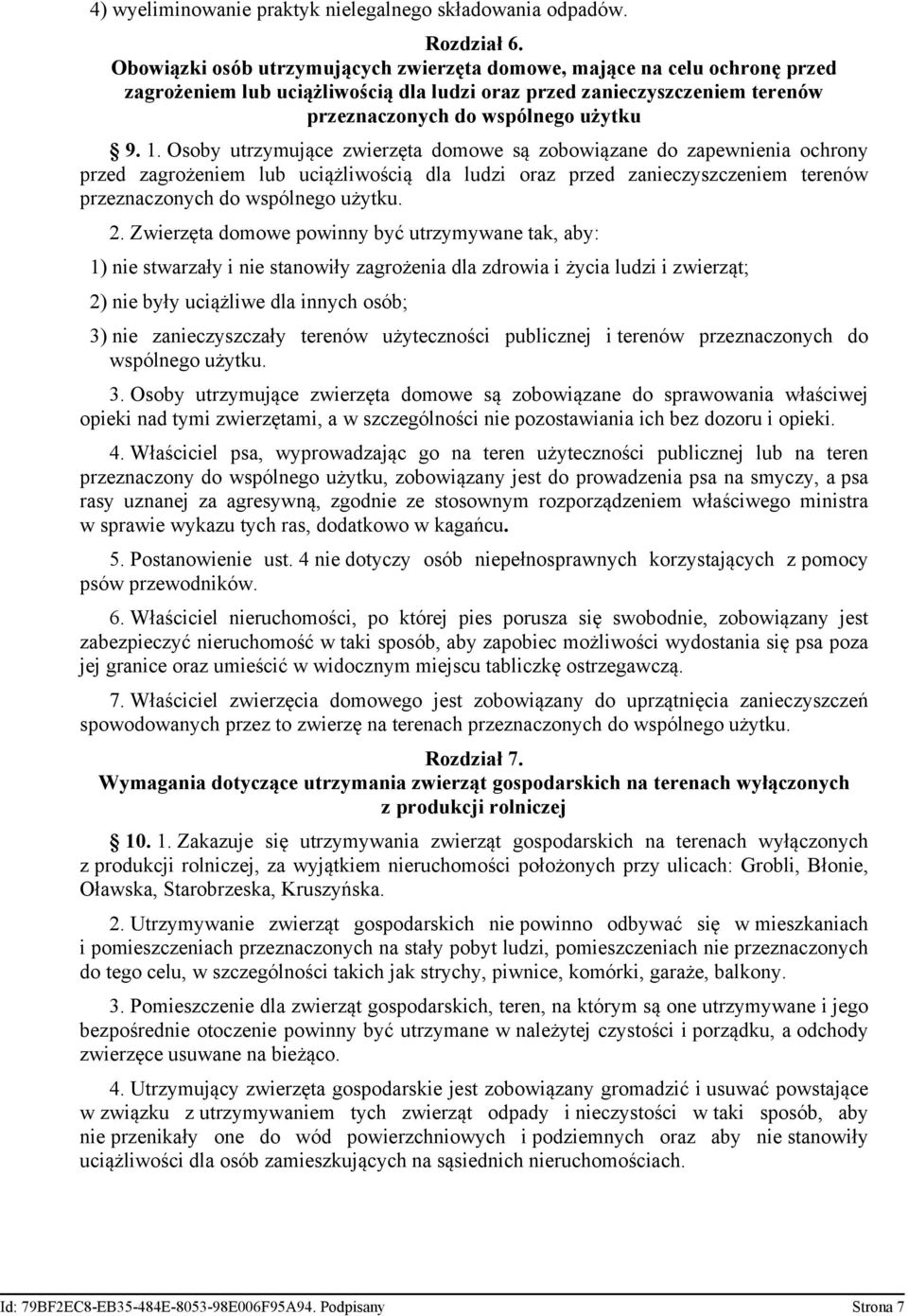 Osoby utrzymujące zwierzęta domowe są zobowiązane do zapewnienia ochrony przed zagrożeniem lub uciążliwością dla ludzi oraz przed zanieczyszczeniem terenów przeznaczonych do wspólnego użytku. 2.