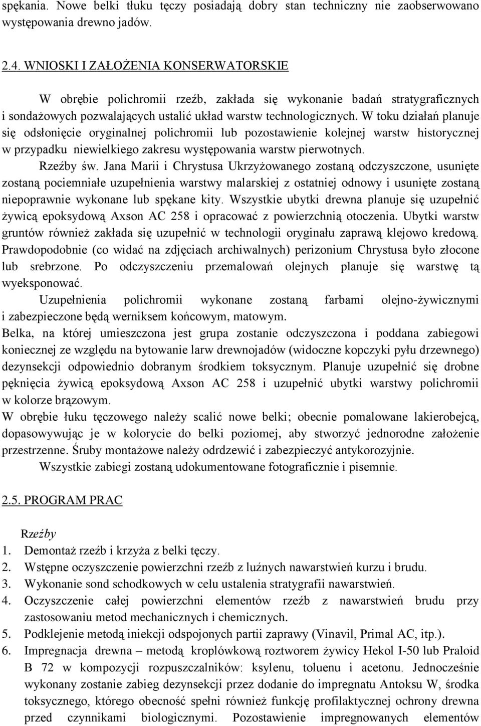 W toku działań planuje się odsłonięcie oryginalnej polichromii lub pozostawienie kolejnej warstw historycznej w przypadku niewielkiego zakresu występowania warstw pierwotnych. Rzeźby św.