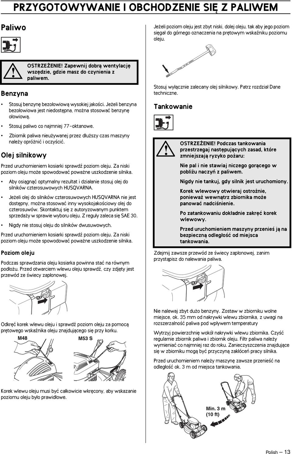 Zbiornik paliwa nieu ywanej przez d u szy czas maszyny nale y opró niç i oczyêciç. Olej silnikowy Przed uruchomieniem kosiarki sprawdê poziom oleju.