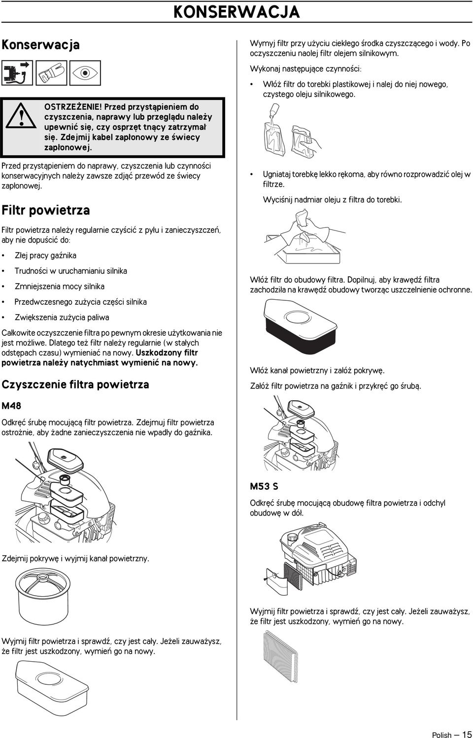 Filtr powietrza Wymyj filtr przy u yciu ciek ego Êrodka czyszczàcego i wody. Po oczyszczeniu naolej filtr olejem silnikowym.