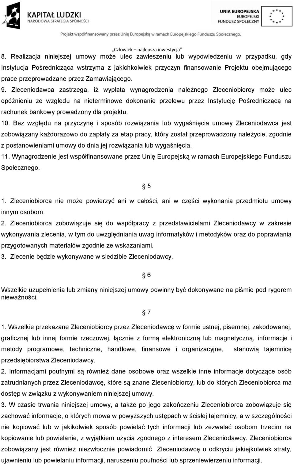 Zleceniodawca zastrzega, iż wypłata wynagrodzenia należnego Zleceniobiorcy może ulec opóźnieniu ze względu na nieterminowe dokonanie przelewu przez Instytucję Pośredniczącą na rachunek bankowy