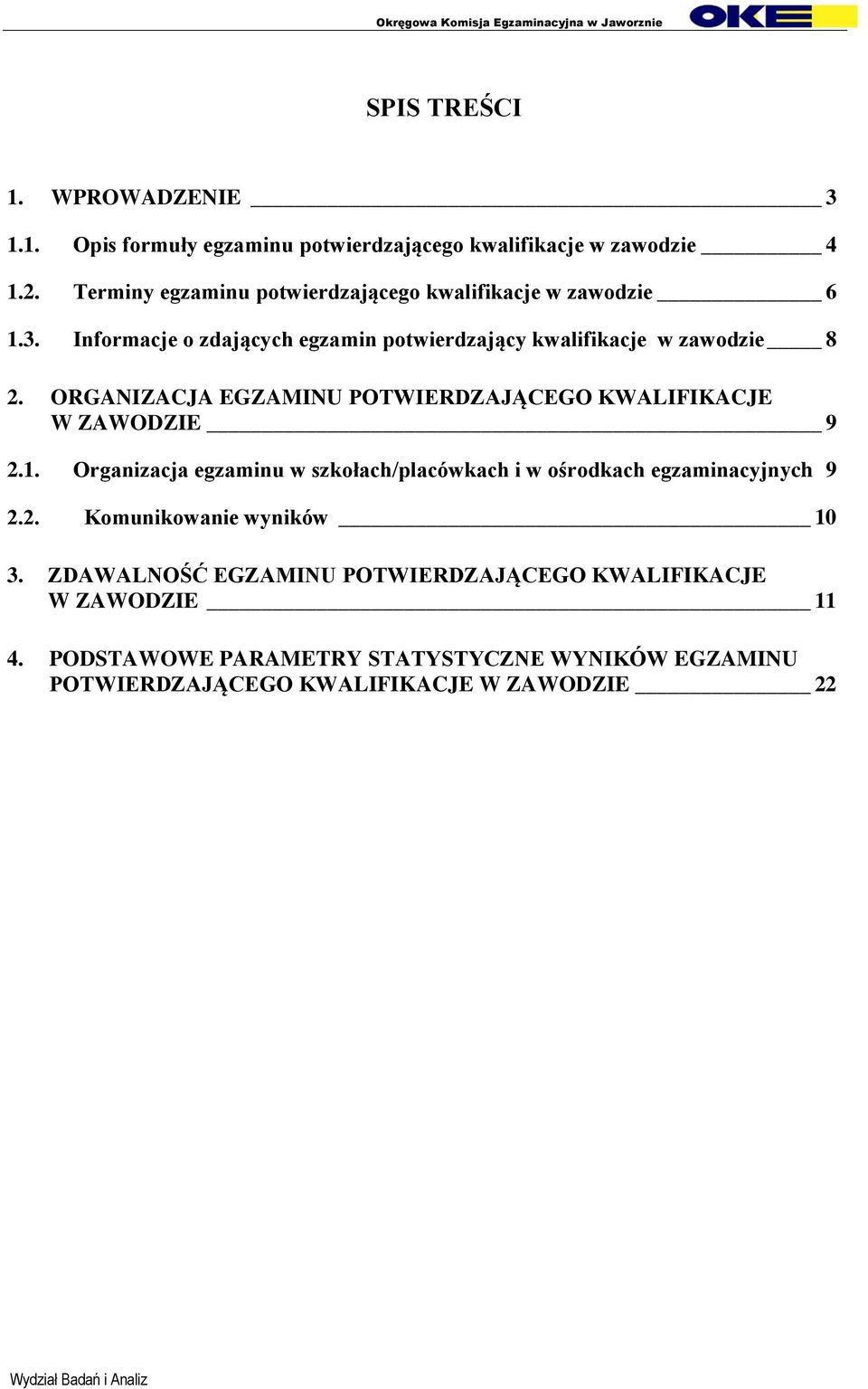 ORGANIZACJA EGZAMINU POTWIERDZAJĄCEGO KWALIFIKACJE W ZAWODZIE 9 2.1. Organizacja egzaminu w szkołach/placówkach i w ośrodkach egzaminacyjnych 9 2.2. Komunikowanie wyników 10 3.