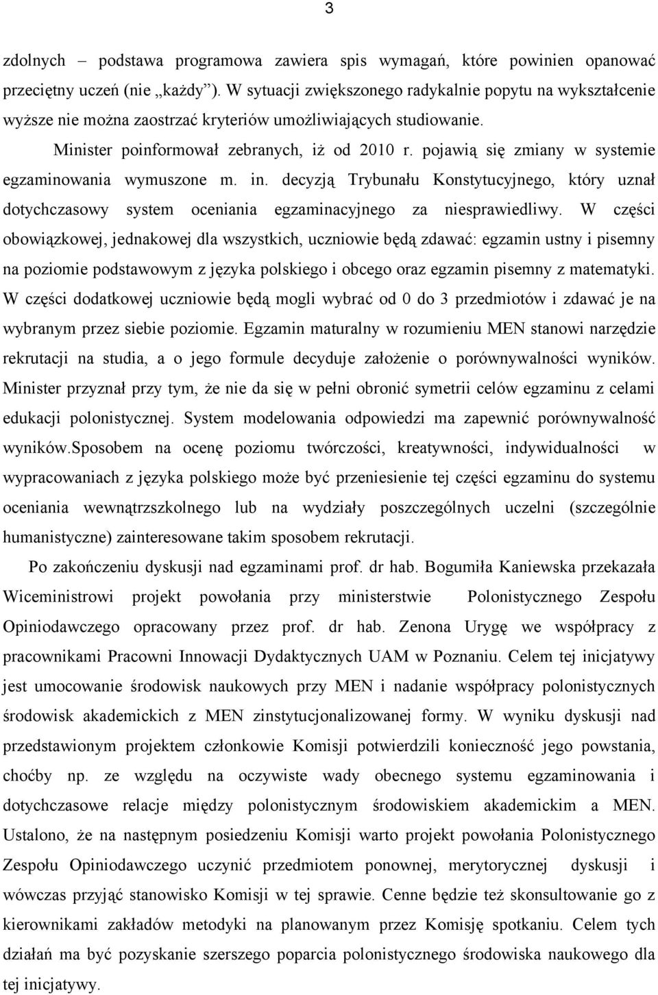 pojawią się zmiany w systemie egzaminowania wymuszone m. in. decyzją Trybunału Konstytucyjnego, który uznał dotychczasowy system oceniania egzaminacyjnego za niesprawiedliwy.