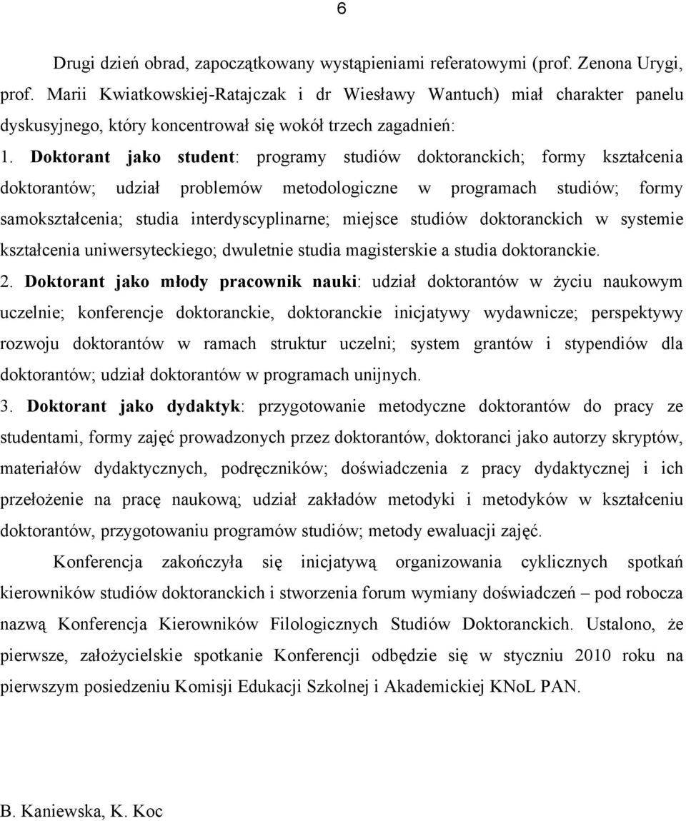 Doktorant jako student: programy studiów doktoranckich; formy kształcenia doktorantów; udział problemów metodologiczne w programach studiów; formy samokształcenia; studia interdyscyplinarne; miejsce