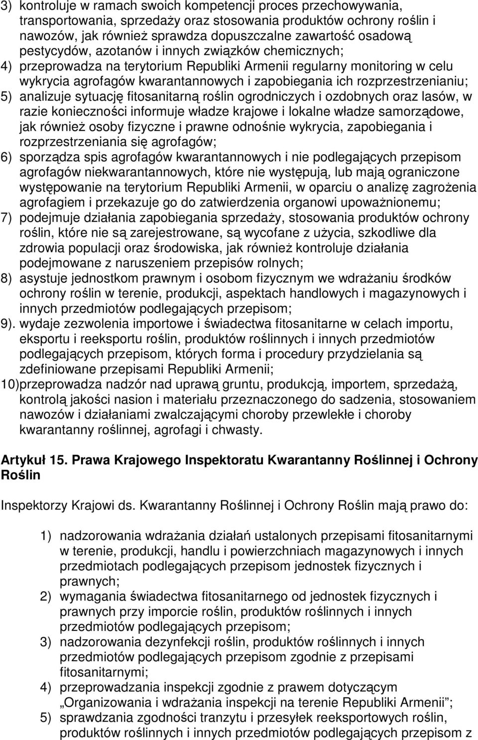 rozprzestrzenianiu; 5) analizuje sytuację fitosanitarną roślin ogrodniczych i ozdobnych oraz lasów, w razie konieczności informuje władze krajowe i lokalne władze samorządowe, jak równieŝ osoby