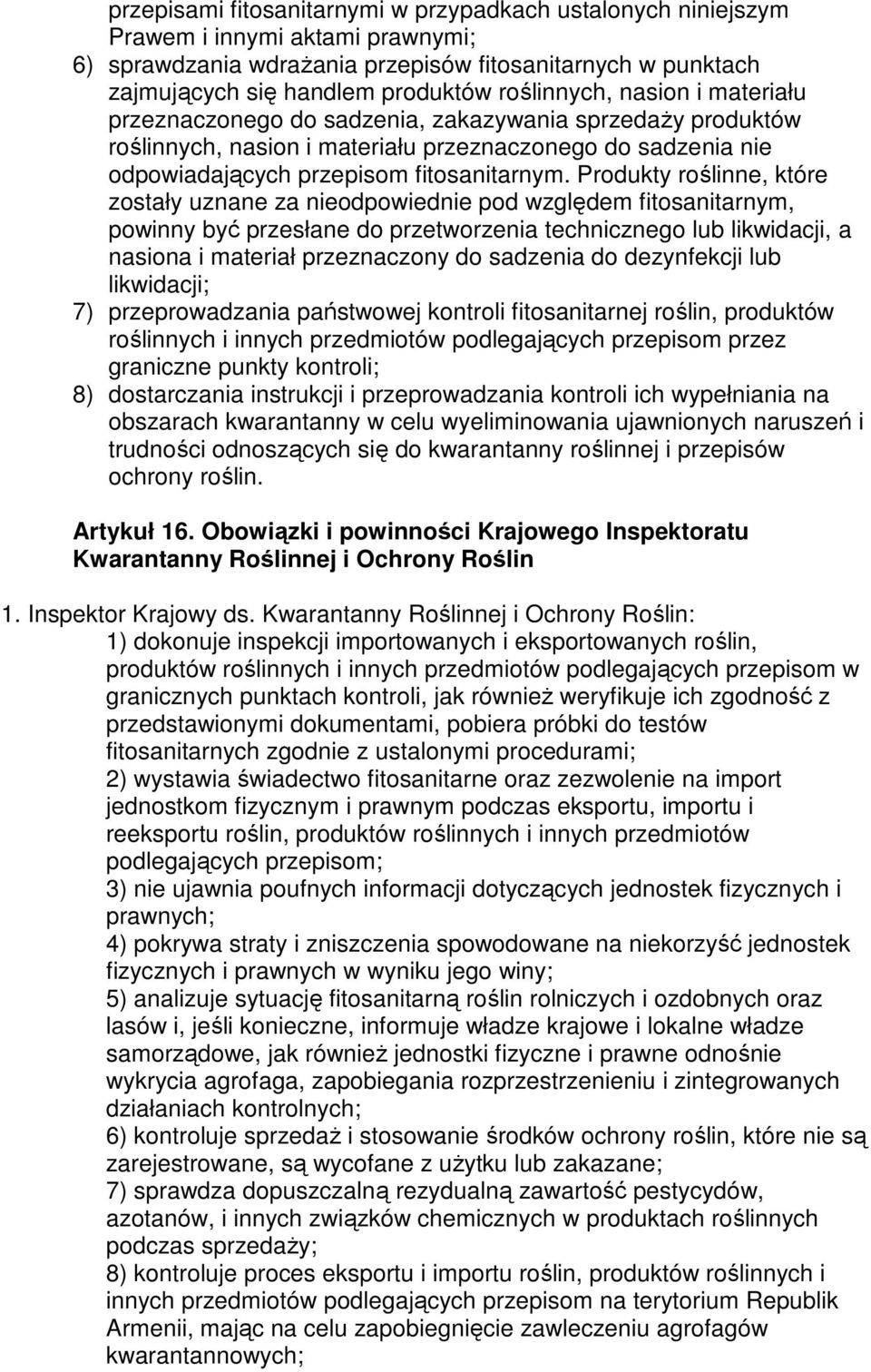 Produkty roślinne, które zostały uznane za nieodpowiednie pod względem fitosanitarnym, powinny być przesłane do przetworzenia technicznego lub likwidacji, a nasiona i materiał przeznaczony do