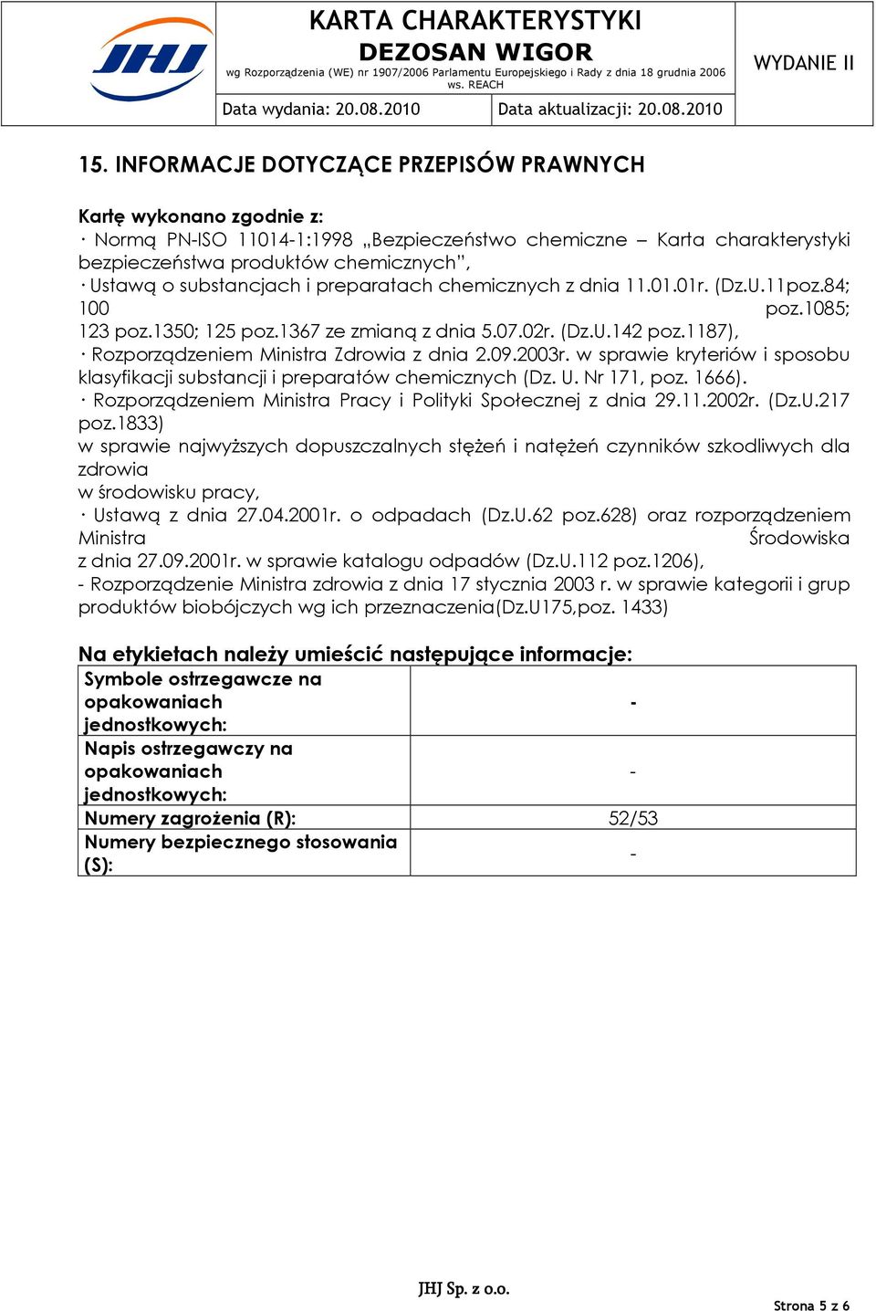 1187), Rozporządzeniem Ministra Zdrowia z dnia 2.09.2003r. w sprawie kryteriów i sposobu klasyfikacji substancji i preparatów chemicznych (Dz. U. Nr 171, poz. 1666).