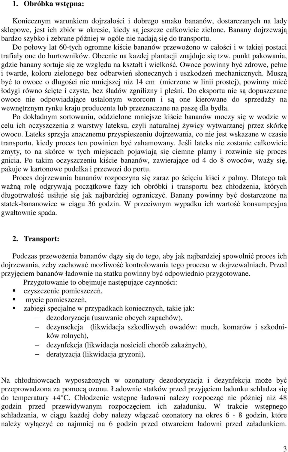 Do połowy lat 60-tych ogromne kiście bananów przewoŝono w całości i w takiej postaci trafiały one do hurtowników. Obecnie na kaŝdej plantacji znajduje się tzw.