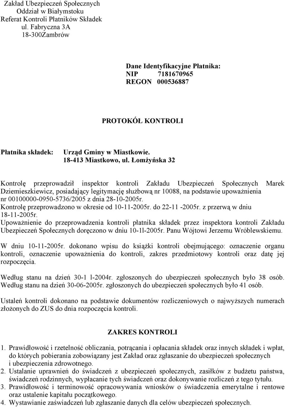 Łomżyńska 32 Kontrolę przeprowadził inspektor kontroli Zakładu Ubezpieczeń Społecznych Marek Dziemieszkiewicz, posiadający legitymację służbową nr 10088, na podstawie upoważnienia nr