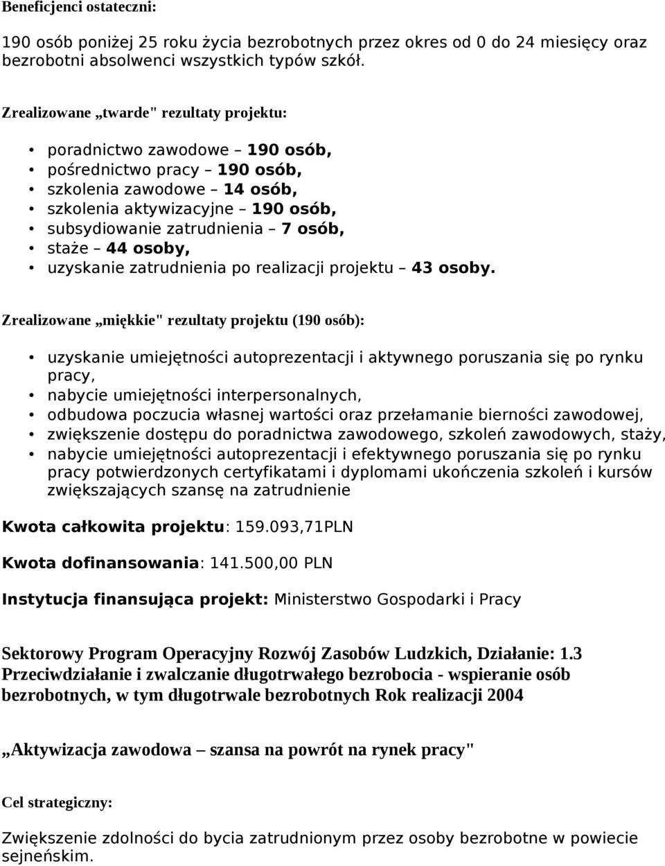 staże 44 osoby, uzyskanie zatrudnienia po realizacji projektu 43 osoby.