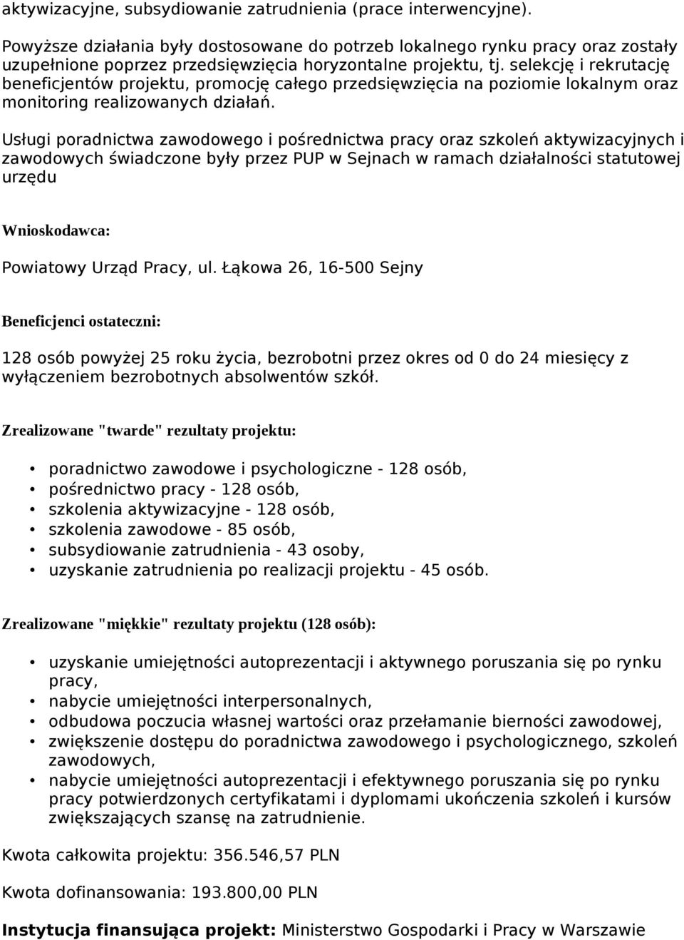 selekcję i rekrutację beneficjentów projektu, promocję całego przedsięwzięcia na poziomie lokalnym oraz monitoring realizowanych działań.