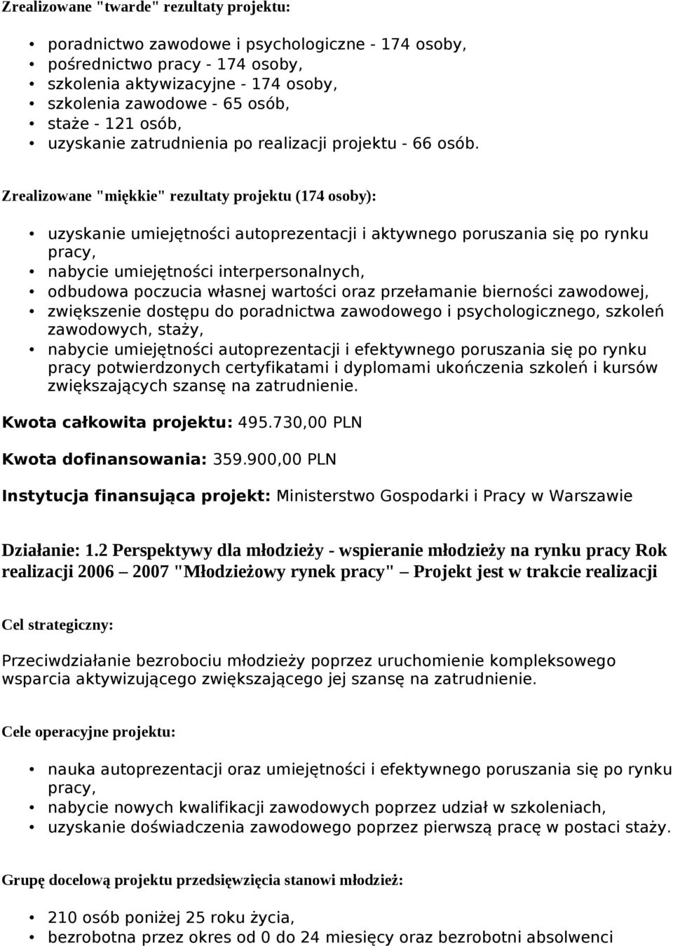 Zrealizowane "miękkie" rezultaty projektu (174 osoby): zwiększenie dostępu do poradnictwa zawodowego i psychologicznego, szkoleń zawodowych, staży, zwiększających szansę na zatrudnienie.