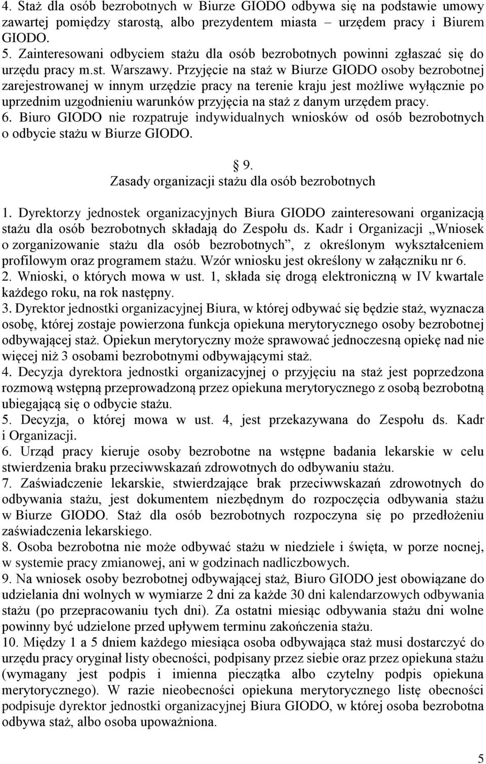 Przyjęcie na staż w Biurze GIODO osoby bezrobotnej zarejestrowanej w innym urzędzie pracy na terenie kraju jest możliwe wyłącznie po uprzednim uzgodnieniu warunków przyjęcia na staż z danym urzędem