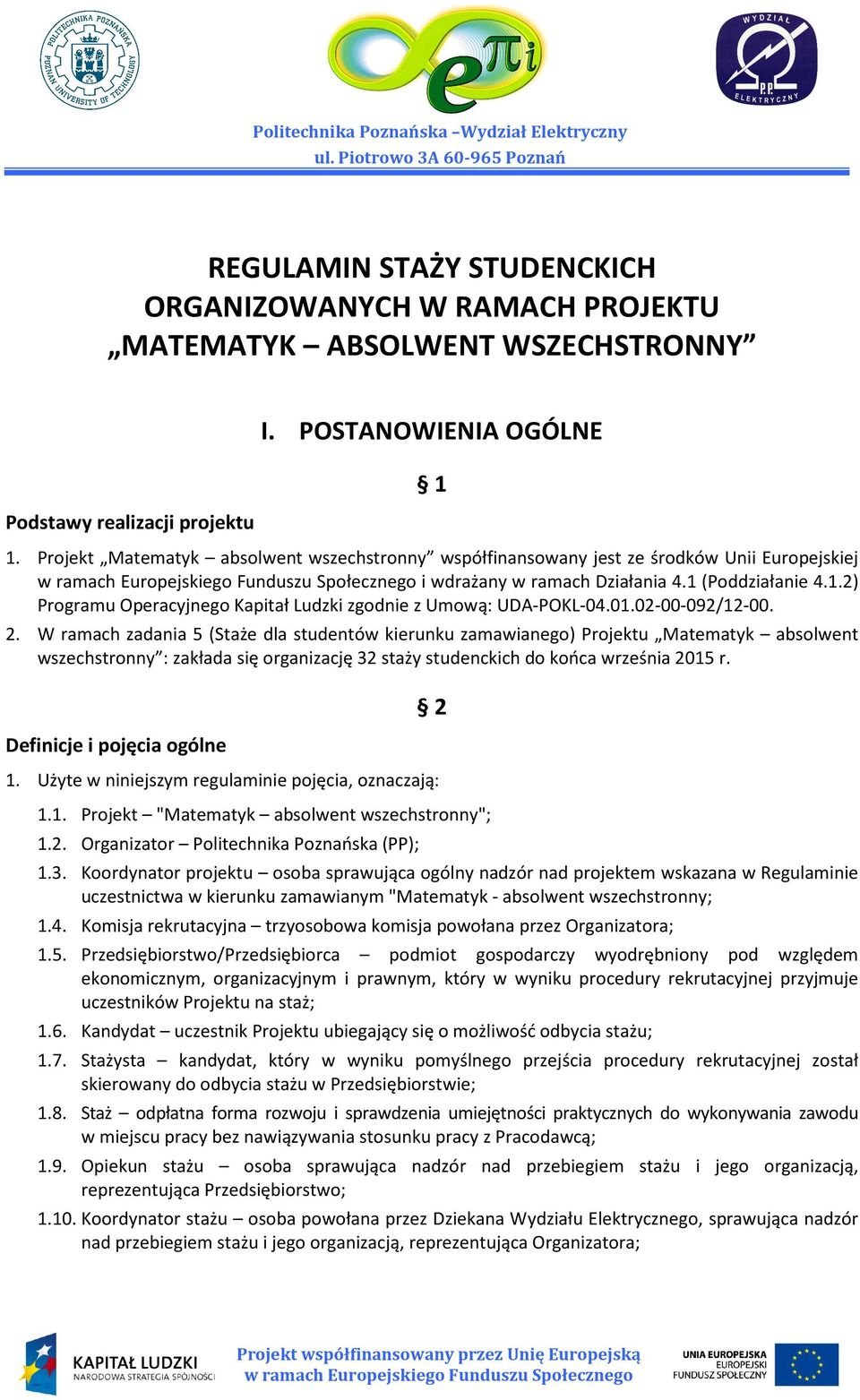 01.02-00-092/12-00. 2. W ramach zadania 5 (Staże dla studentów kierunku zamawianego) Projektu Matematyk absolwent wszechstronny : zakłada się organizację 32 staży studenckich do końca września 2015 r.