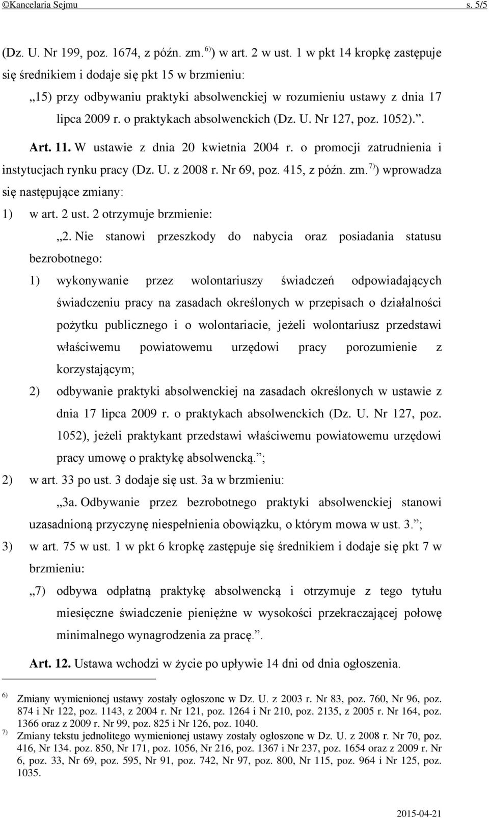 Nr 127, poz. 1052).. Art. 11. W ustawie z dnia 20 kwietnia 2004 r. o promocji zatrudnienia i instytucjach rynku pracy (Dz. U. z 2008 r. Nr 69, poz. 415, z późn. zm.