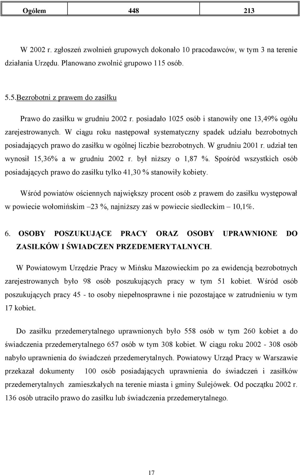 W ciągu roku następował systematyczny spadek udziału bezrobotnych posiadających prawo do zasiłku w ogólnej liczbie bezrobotnych. W grudniu 2001 r. udział ten wynosił 15,36% a w grudniu 2002 r.