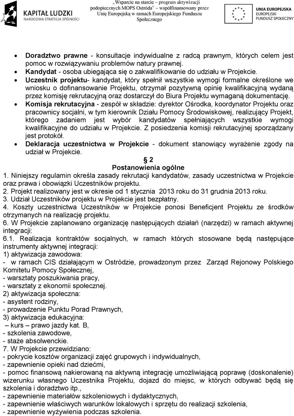 Uczestnik projektu- kandydat, który spełnił wszystkie wymogi formalne określone we wniosku o dofinansowanie Projektu, otrzymał pozytywną opinię kwalifikacyjną wydaną przez komisję rekrutacyjną oraz