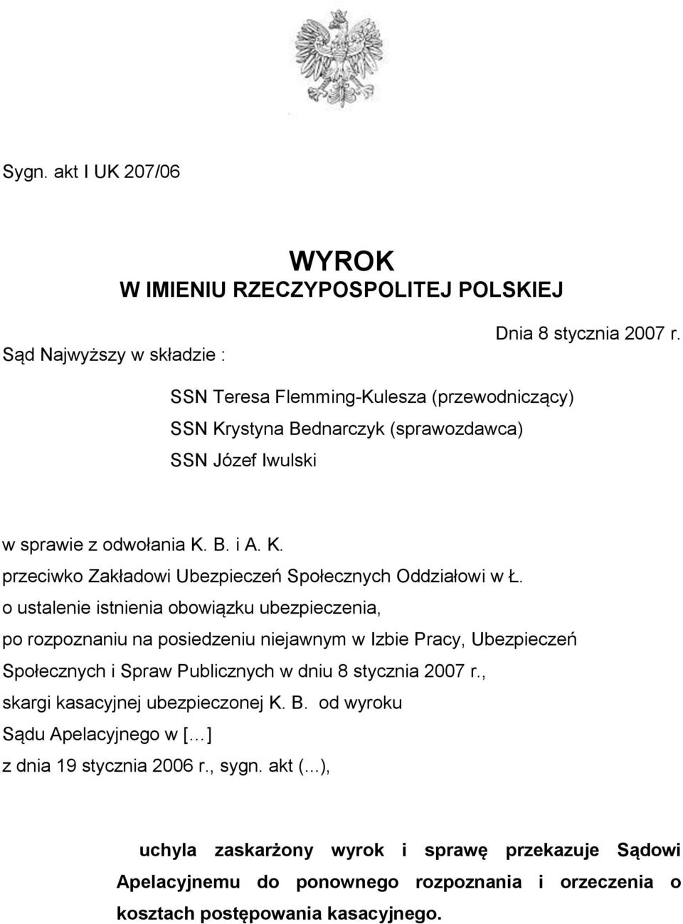 o ustalenie istnienia obowiązku ubezpieczenia, po rozpoznaniu na posiedzeniu niejawnym w Izbie Pracy, Ubezpieczeń Społecznych i Spraw Publicznych w dniu 8 stycznia 2007 r.