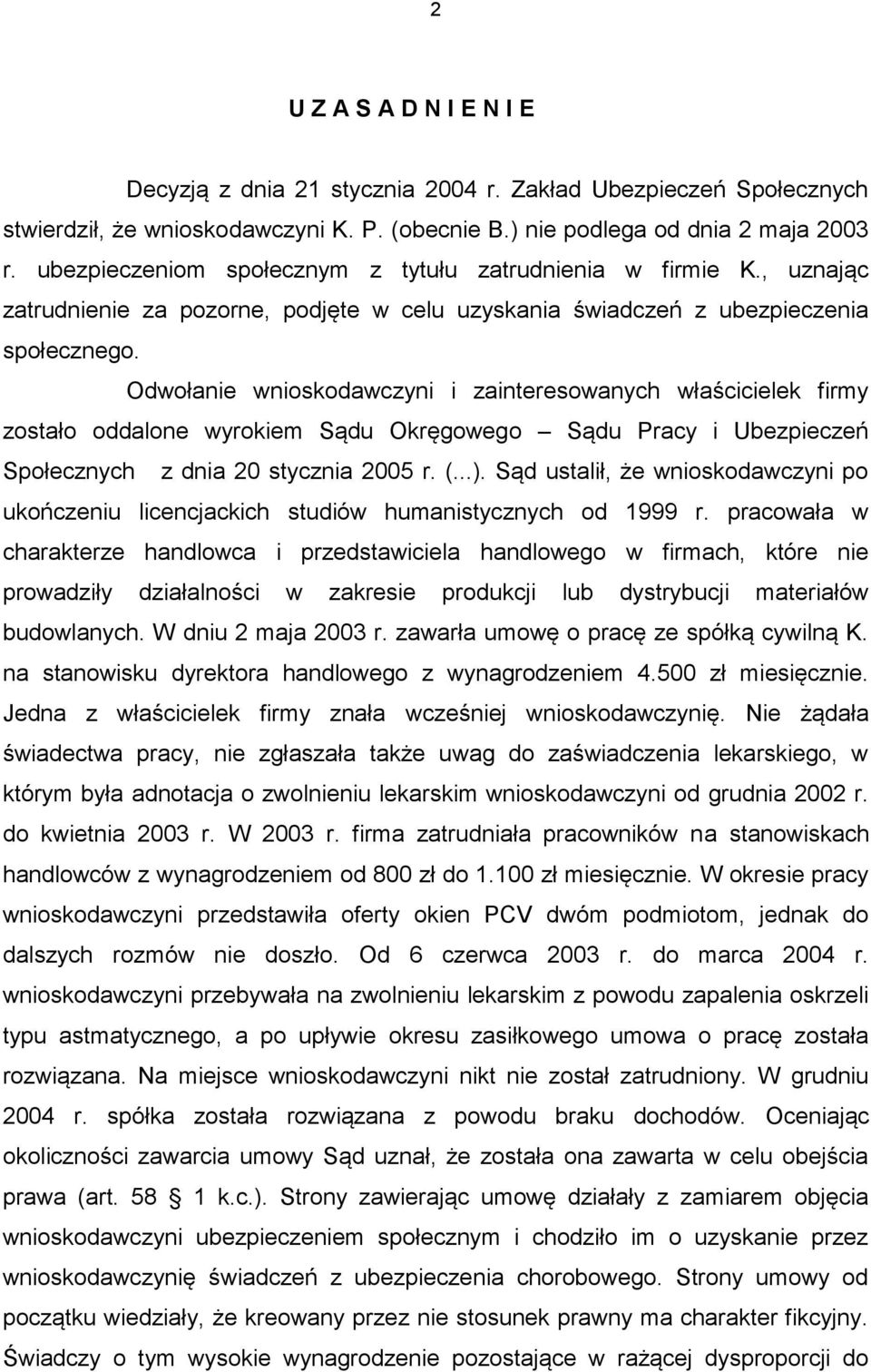 Odwołanie wnioskodawczyni i zainteresowanych właścicielek firmy zostało oddalone wyrokiem Sądu Okręgowego Sądu Pracy i Ubezpieczeń Społecznych z dnia 20 stycznia 2005 r. (...).