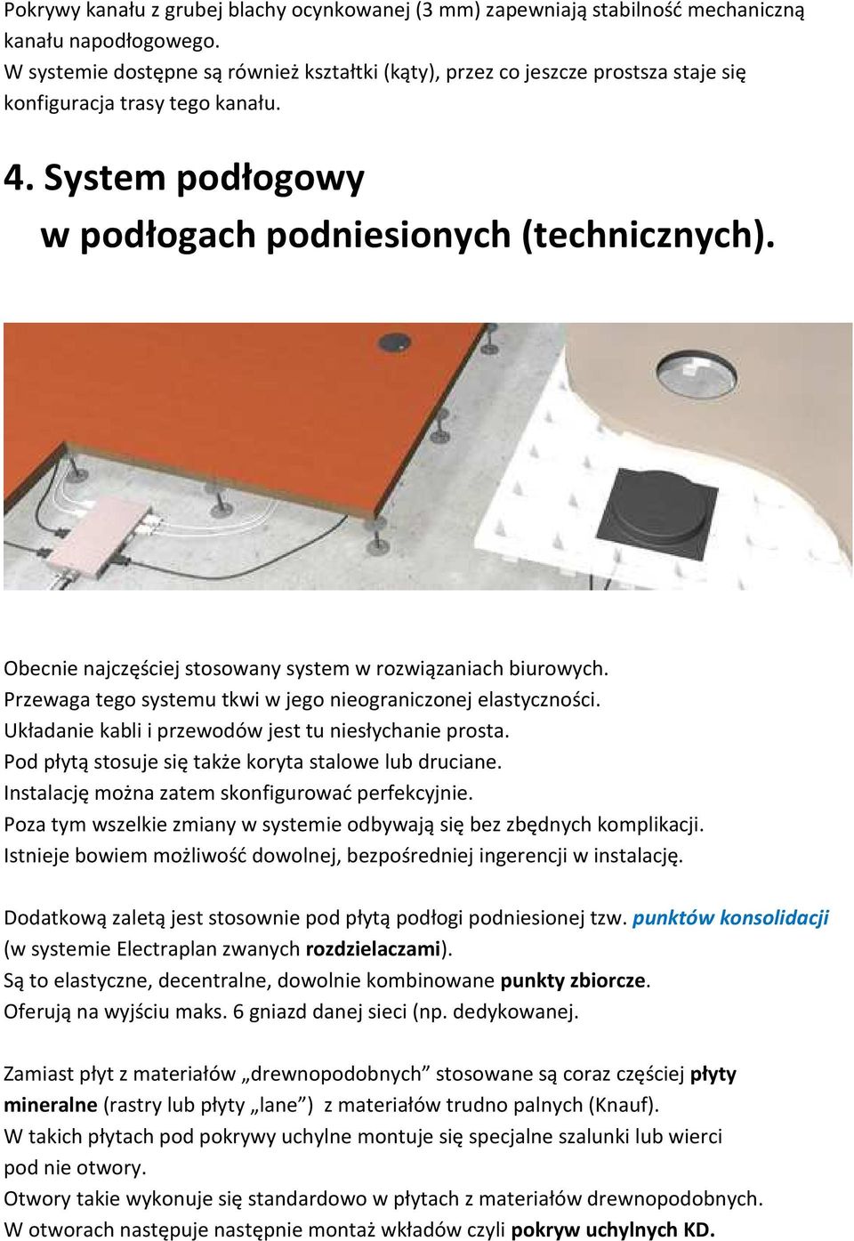 Obecnie najczęściej stosowany system w rozwiązaniach biurowych. Przewaga tego systemu tkwi w jego nieograniczonej elastyczności. Układanie kabli i przewodów jest tu niesłychanie prosta.