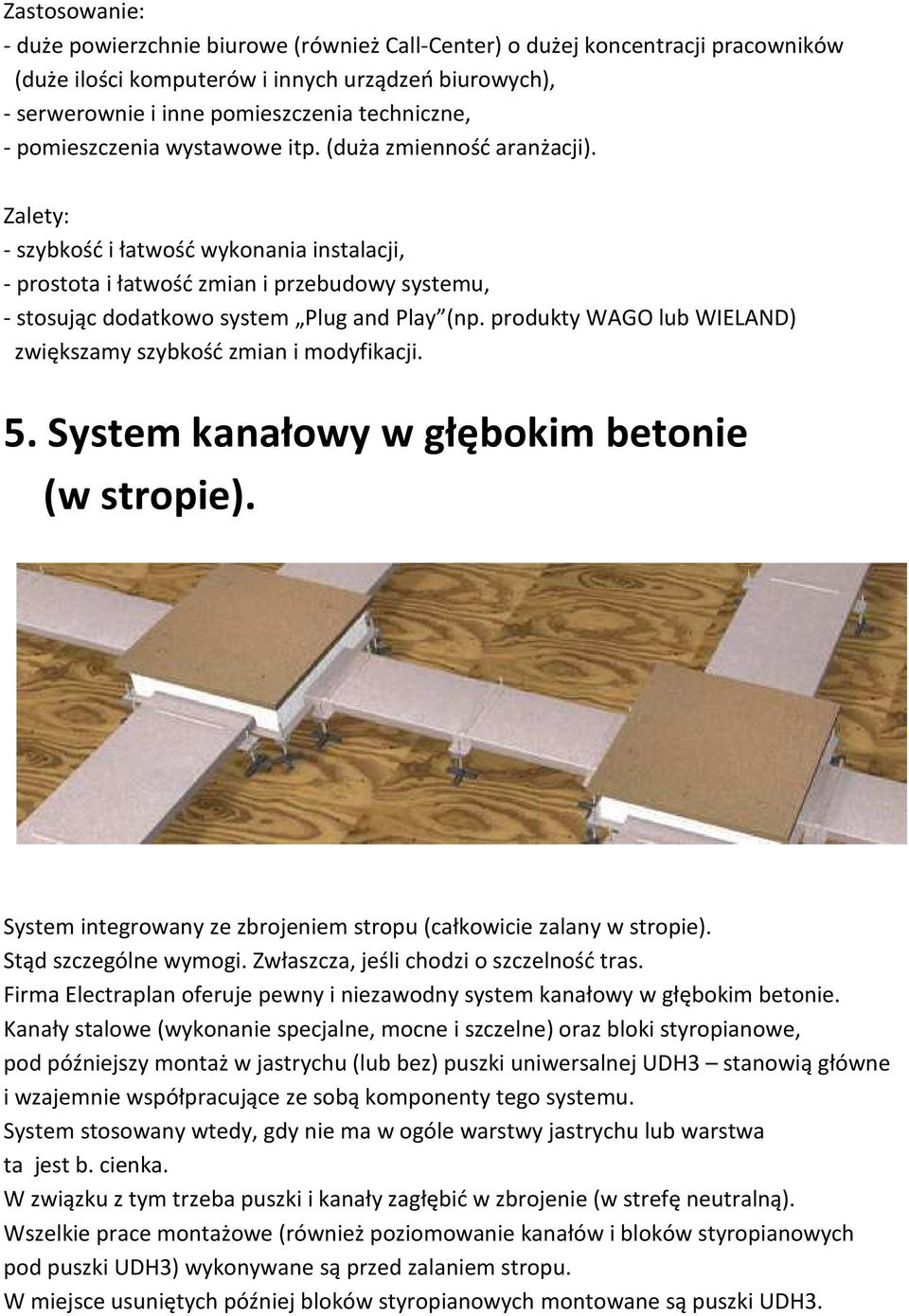 Zalety: - szybkość i łatwość wykonania instalacji, - prostota i łatwość zmian i przebudowy systemu, - stosując dodatkowo system Plug and Play (np.