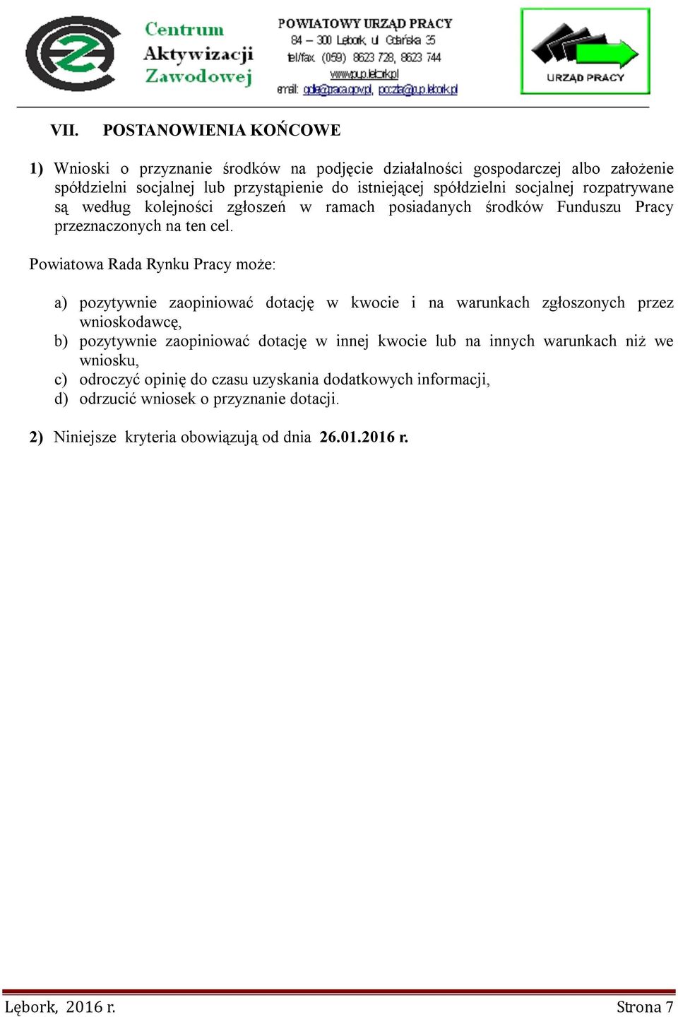 Powiatowa Rada Rynku Pracy może: a) pozytywnie zaopiniować dotację w kwocie i na warunkach zgłoszonych przez wnioskodawcę, b) pozytywnie zaopiniować dotację w innej kwocie