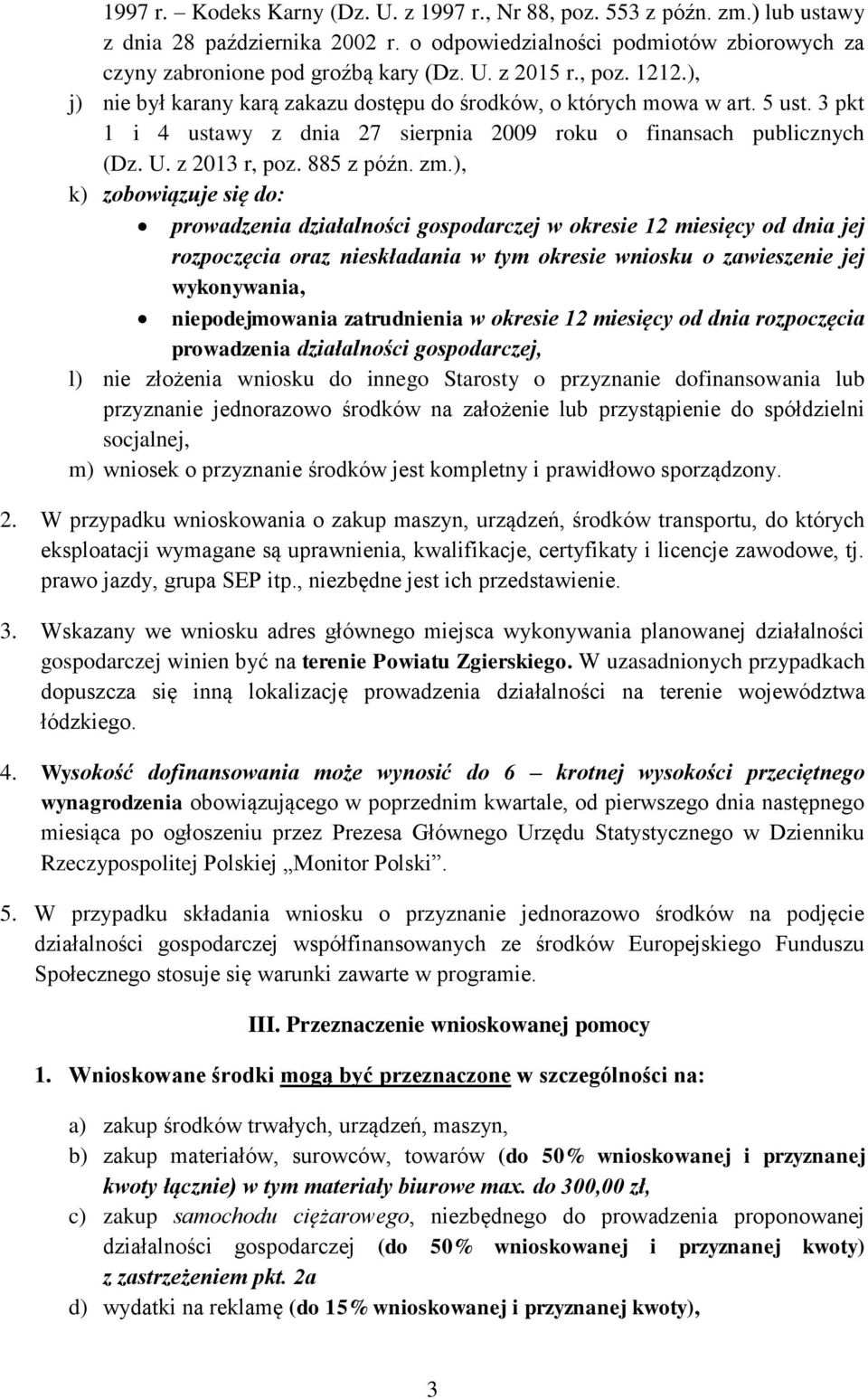 zm.), k) zobowiązuje się do: prowadzenia działalności gospodarczej w okresie 12 miesięcy od dnia jej rozpoczęcia oraz nieskładania w tym okresie wniosku o zawieszenie jej wykonywania, niepodejmowania