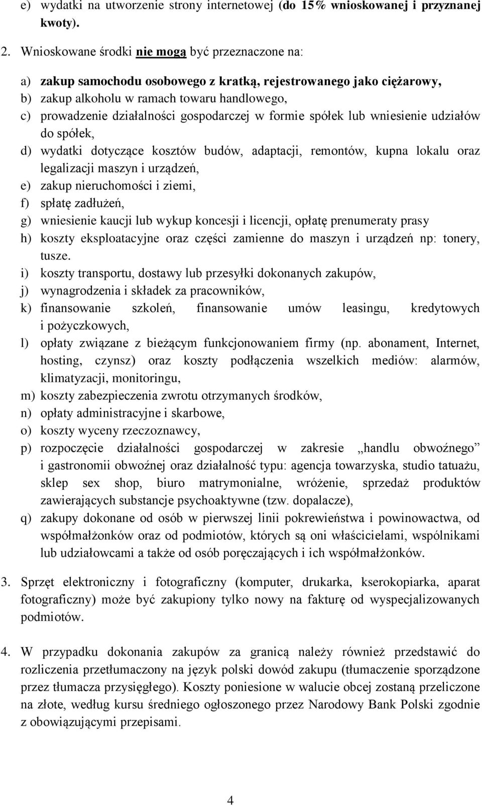 gospodarczej w formie spółek lub wniesienie udziałów do spółek, d) wydatki dotyczące kosztów budów, adaptacji, remontów, kupna lokalu oraz legalizacji maszyn i urządzeń, e) zakup nieruchomości i