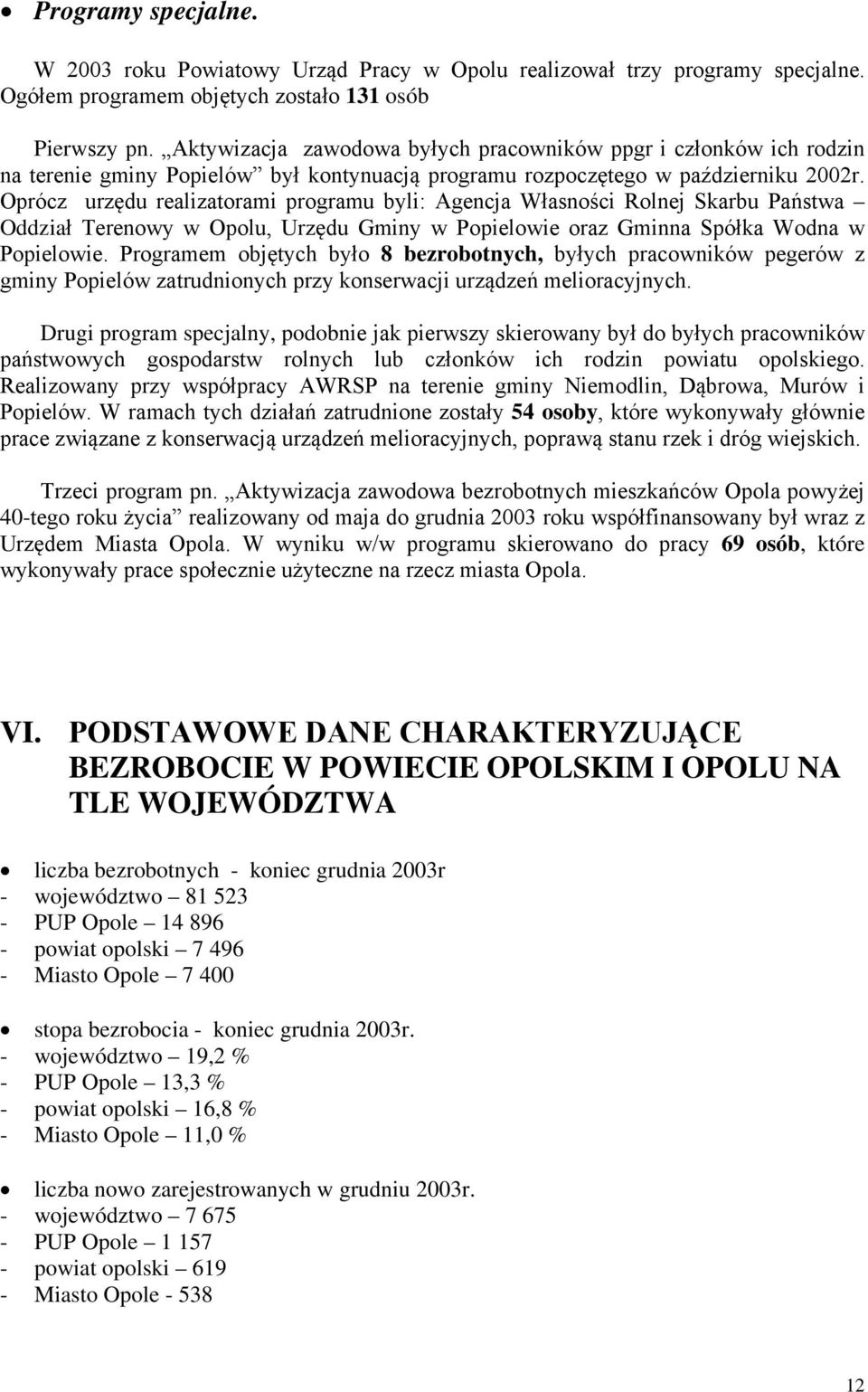 Oprócz urzędu realizatorami programu byli: Agencja Własności Rolnej Skarbu Państwa Oddział Terenowy w Opolu, Urzędu Gminy w Popielowie oraz Gminna Spółka Wodna w Popielowie.