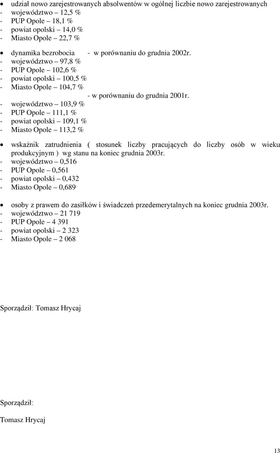 - województwo 103,9 % - PUP Opole 111,1 % - powiat opolski 109,1 % - Miasto Opole 113,2 % wskaźnik zatrudnienia ( stosunek liczby pracujących do liczby osób w wieku produkcyjnym ) wg stanu na koniec