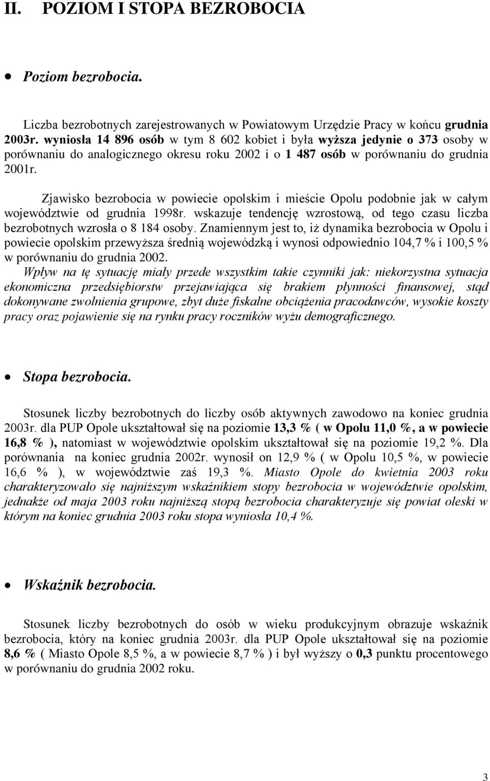 Zjawisko bezrobocia w powiecie opolskim i mieście Opolu podobnie jak w całym województwie od grudnia 1998r. wskazuje tendencję wzrostową, od tego czasu liczba bezrobotnych wzrosła o 8 184 osoby.