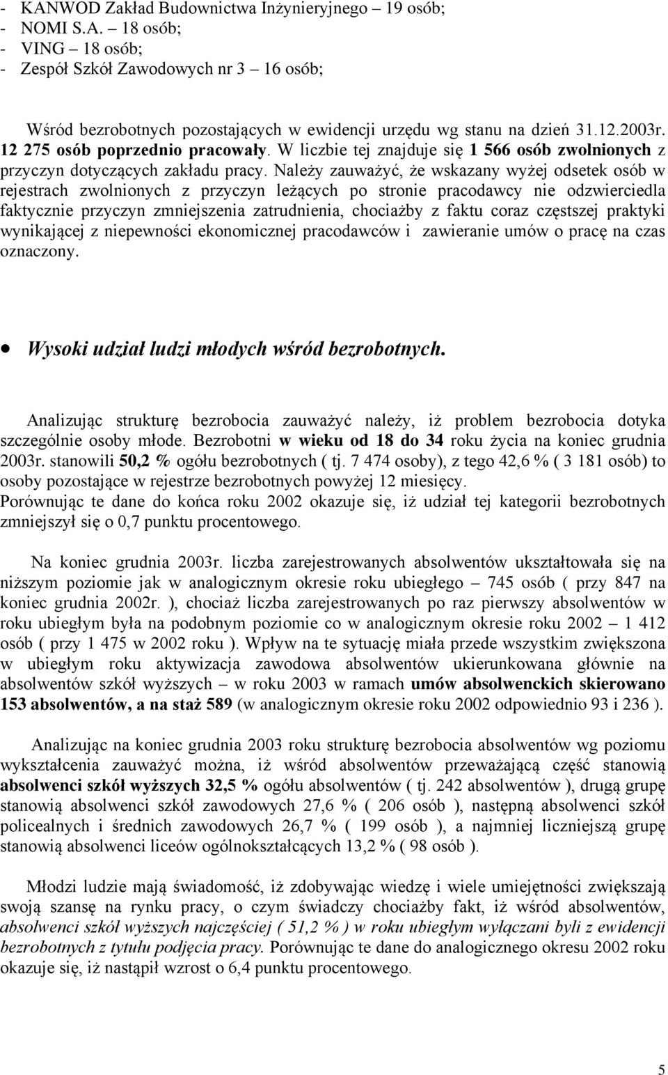 Należy zauważyć, że wskazany wyżej odsetek osób w rejestrach zwolnionych z przyczyn leżących po stronie pracodawcy nie odzwierciedla faktycznie przyczyn zmniejszenia zatrudnienia, chociażby z faktu