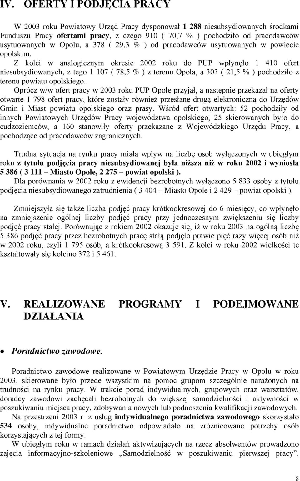 Z kolei w analogicznym okresie 2002 roku do PUP wpłynęło 1 410 ofert niesubsydiowanych, z tego 1 107 ( 78,5 % ) z terenu Opola, a 303 ( 21,5 % ) pochodziło z terenu powiatu opolskiego.