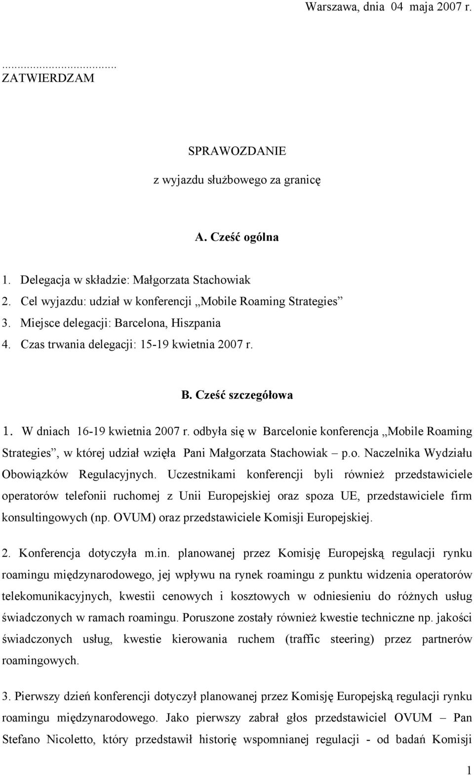 W dniach 16-19 kwietnia 2007 r. odbyła się w Barcelonie konferencja Mobile Roaming Strategies, w której udział wzięła Pani Małgorzata Stachowiak p.o. Naczelnika Wydziału Obowiązków Regulacyjnych.